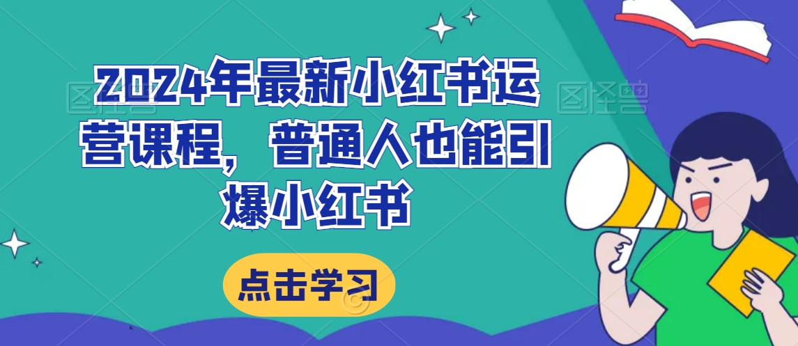 2024年最新小红书运营课程，普通人也能引爆小红书-学习资源库