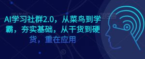 AI学习社群2.0,从菜鸟到学霸,夯实基础,从干货到硬货,重在应用-学习资源库