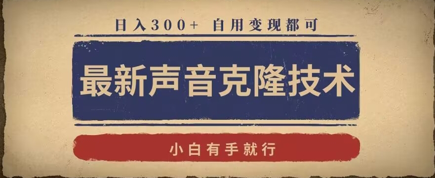 最新声音克隆技术，有手就行，自用变现都可，日入300+【揭秘】-学习资源库