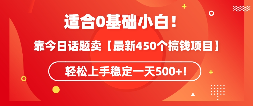 靠今日话题玩法卖【最新450个搞钱玩法合集】，轻松上手稳定一天500+【揭秘】-学习资源库