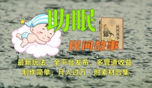 助眠式民间故事最新玩法,全平台发布,多管道收益,制作简单【附素材合集】-学习资源库