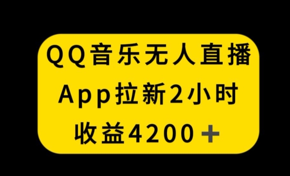 QQ音乐无人直播APP拉新，2小时收入4200，不封号新玩法【揭秘】-学习资源库
