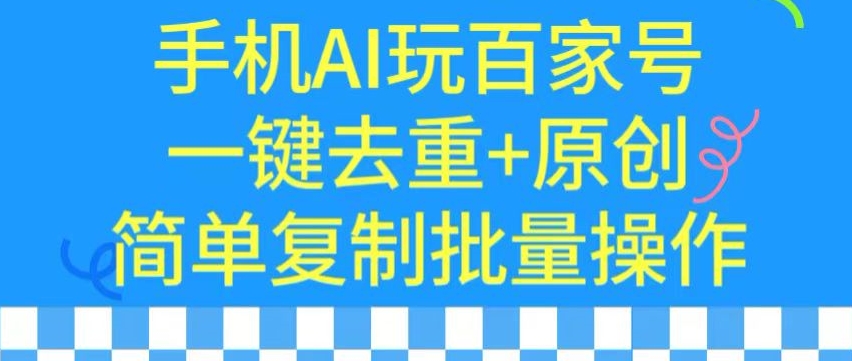 用手机AI玩百家号，一键去重+原创，简单复制批量操作【揭秘】-学习资源库