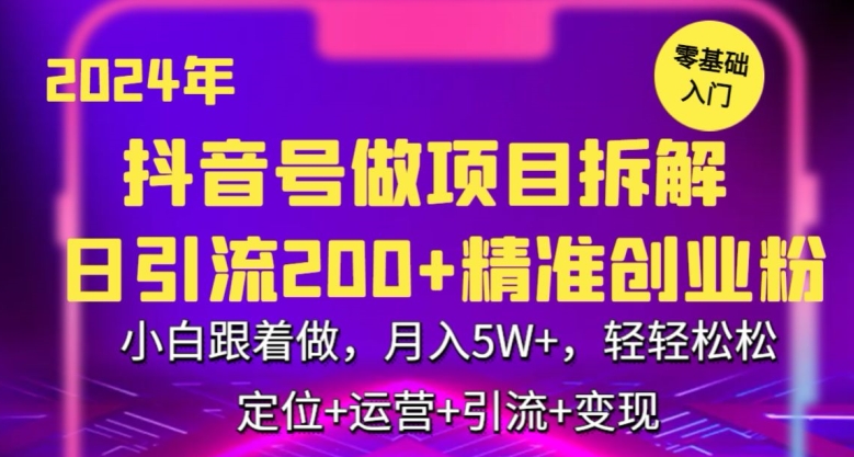 2024年抖音做项目拆解日引流300+创业粉，小白跟着做，月入5万，轻轻松松【揭秘】-学习资源库