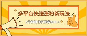 多平台快速涨粉最新玩法,2分钟制作,日涨粉800+【揭秘】-学习资源库
