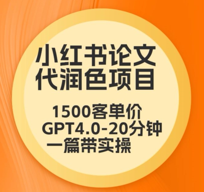 毕业季小红书论文代润色项目，本科1500，专科1200，高客单GPT4.0-20分钟一篇带实操【揭秘】-学习资源库