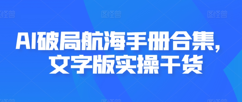 AI破局航海手册合集，文字版实操干货-学习资源库