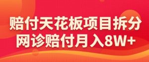赔付天花板项目拆分,网诊赔付月入8W+-【仅揭秘】-学习资源库