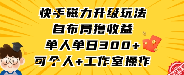 快手磁力升级玩法，自布局撸收益，单人单日300+，个人工作室均可操作【揭秘】-学习资源库