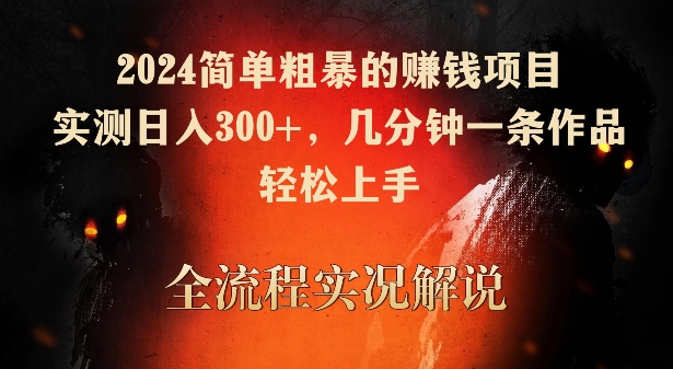 2024简单粗暴的赚钱项目，实测日入300+，几分钟一条作品，轻松上手【揭秘】-学习资源库