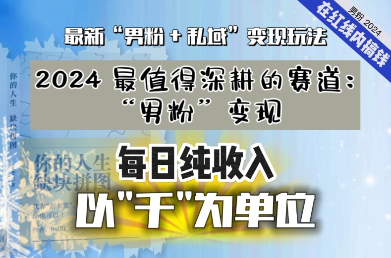 【私域流量最值钱】把“男粉”流量打到手，你便有无数种方法可以轻松变现，每日纯收入以“千”为单位-学习资源库