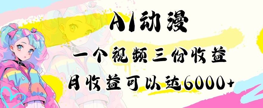 AI动漫教程做一个视频三份收益当月可产出6000多的收益小白可操作【揭秘】-学习资源库