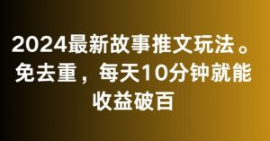2024最新故事推文玩法,免去重,每天10分钟就能收益破百【揭秘】-学习资源库