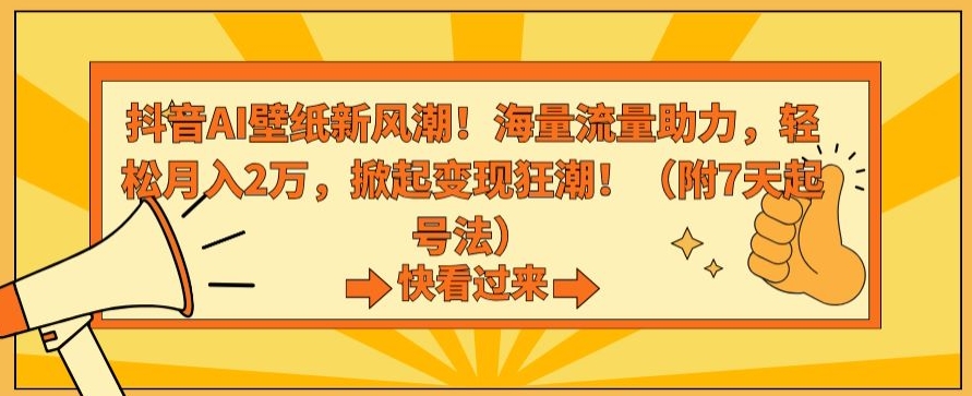 抖音AI壁纸新风潮！海量流量助力，轻松月入2万，掀起变现狂潮【揭秘】-学习资源库