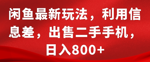 闲鱼最新玩法，利用信息差，出售二手手机，日入8张【揭秘】-学习资源库
