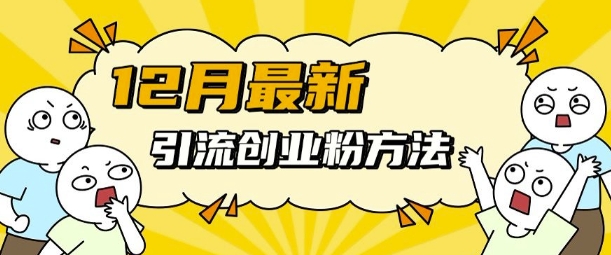 12月最新引流创业粉方法，方法非常简单，适用于多平台-学习资源库