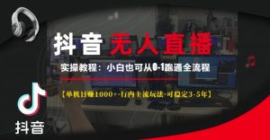 抖音无人直播实操教程【单机日入1k+行内主流玩法可稳定3-5年】小白也可从0-1跑通全流程【揭秘】-学习资源库