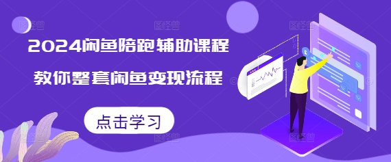 2024闲鱼陪跑辅助课程，教你整套闲鱼变现流程-学习资源库