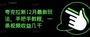 夸克拉新12月最新玩法,手把手教程,一条视频收益几千-学习资源库