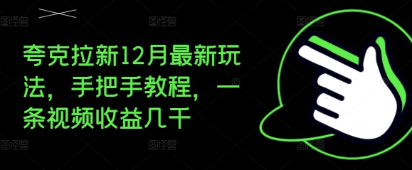 夸克拉新12月最新玩法，手把手教程，一条视频收益几千-学习资源库