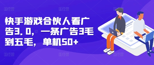 快手游戏合伙人看广告3.0，一条广告3毛到五毛，单机50+【揭秘】-学习资源库