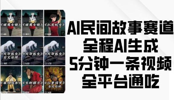 AI民间故事赛道，全程AI生成5分钟一条视频，全平台通吃-学习资源库