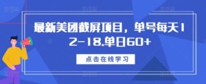 最新美团截屏项目,单号每天12-18.单日60+【揭秘】-学习资源库