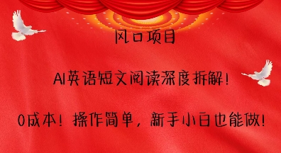 风口项目，AI英语短文阅读深度拆解，0成本，操作简单，新手小白也能做-学习资源库