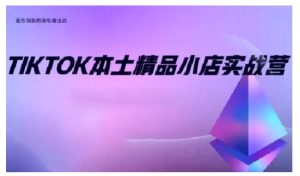 TikTok本土精品小店出海实战营,从入门到高阶,不止0-1!-学习资源库