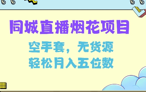 同城烟花项目，空手套，无货源，轻松月入5位数【揭秘】-学习资源库