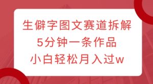 生僻字图文赛道拆解,5分钟一条作品,小白轻松月入过w-学习资源库