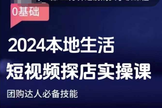团购达人短视频课程，2024本地生活短视频探店实操课，团购达人必备技能-学习资源库