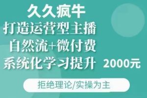 久久疯牛·自然流+微付费(12月23更新)打造运营型主播,包11月+12月-学习资源库