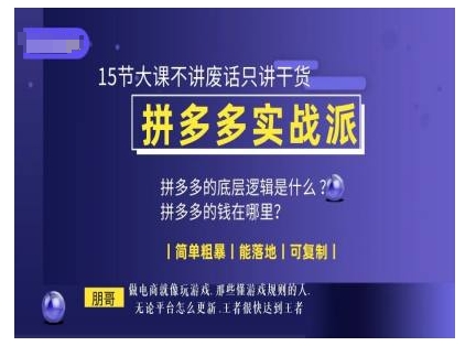 朋哥电商(拼多多实战派)，15节大课不讲废话只讲干货，简单粗暴 能落地 可复制-学习资源库