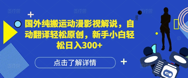 国外纯搬运动漫影视解说，自动翻译轻松原创，新手小白轻松日入300+【揭秘】-学习资源库