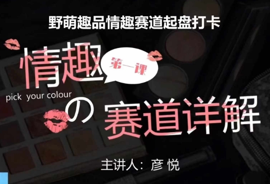 比高社群：情趣赛道训练营，野萌趣品情趣赛道起盘打卡，市场刚需项目-学习资源库