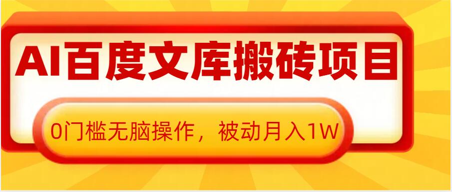 AI百度文库搬砖项目，0门槛无脑操作，被动月入1W-学习资源库