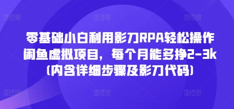 零基础小白利用影刀RPA轻松操作闲鱼虚拟项目，每个月能多挣2-3k(内含详细步骤及影刀代码)-学习资源库