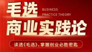 毛选商业实践论，读透《毛选》掌握创业必胜密匙-学习资源库