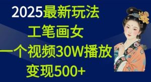 2025最新玩法，工笔画美女，一个视频30万播放变现500+-学习资源库