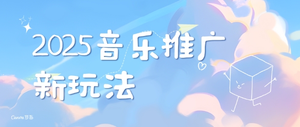 2025新版音乐推广赛道最新玩法，打造出自己的账号风格-学习资源库