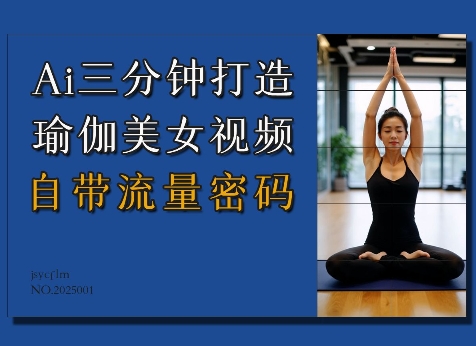 Ai3分钟打造瑜伽美女视频，自带流量密码-学习资源库