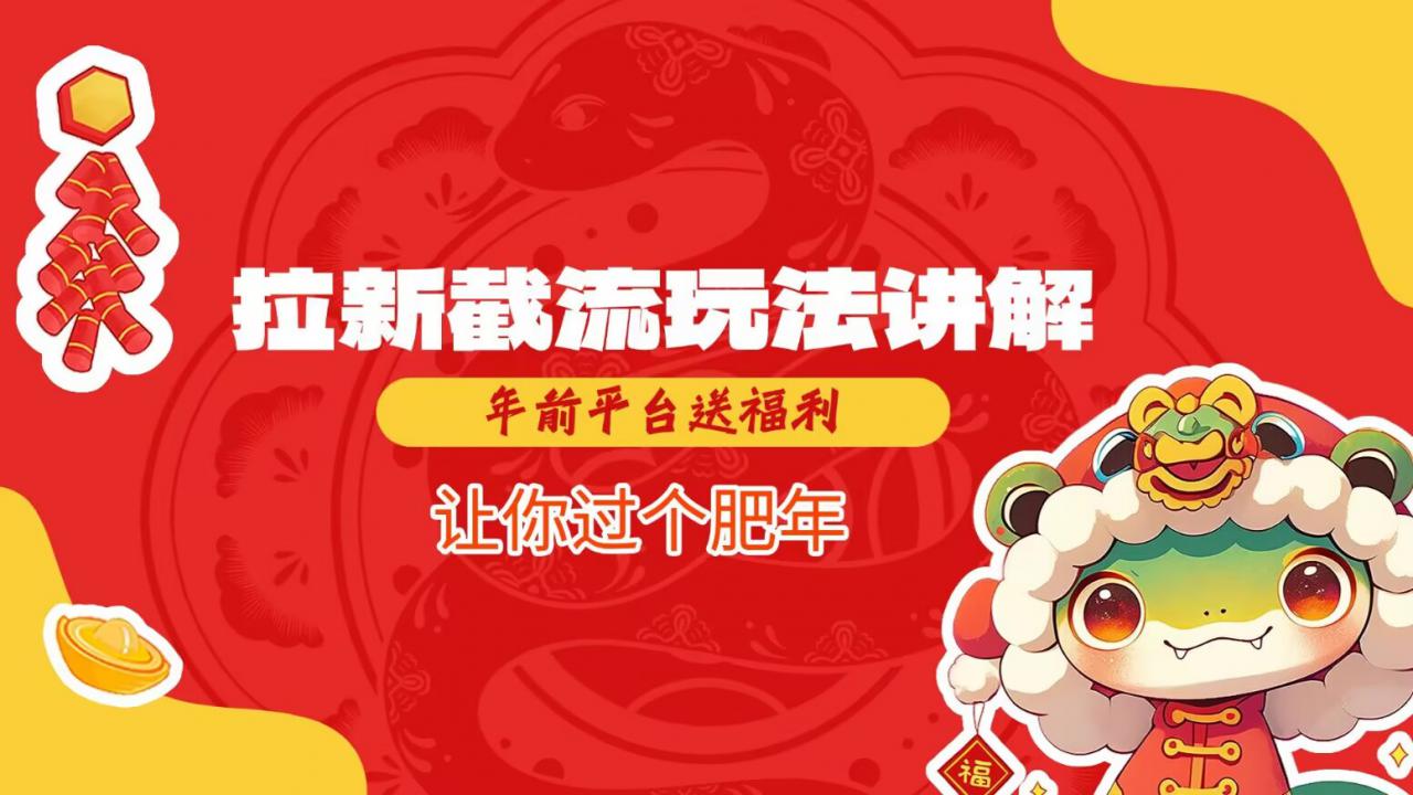 拉新截流玩法讲解，年前平台送福利，让你过个肥年-学习资源库