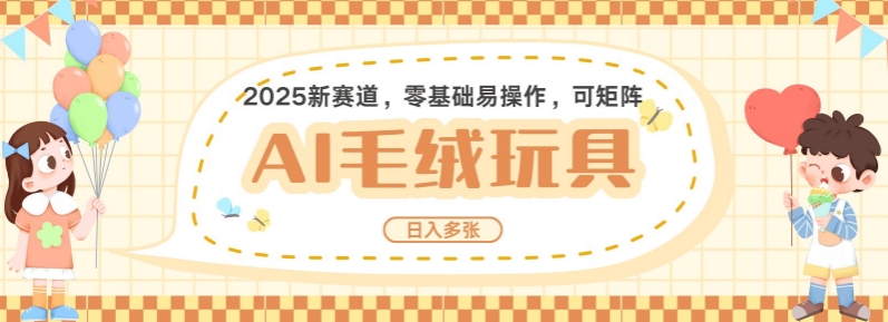 2025AI卡通玩偶赛道，每天五分钟，日入好几张，全程AI操作，可矩阵操作放大收益-学习资源库