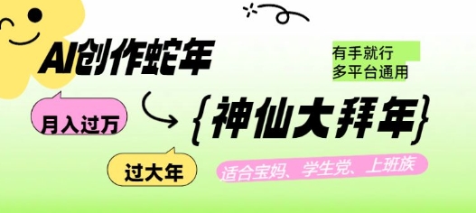 AI创作蛇年各路神仙大拜年，月入过万，有手就行，多平台通用！-学习资源库