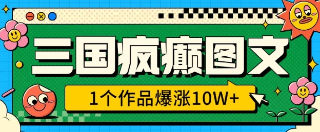 三国疯癫图文，1个作品爆涨10W+，3分钟教会你，趁着风口无脑冲(附详细教学)-学习资源库