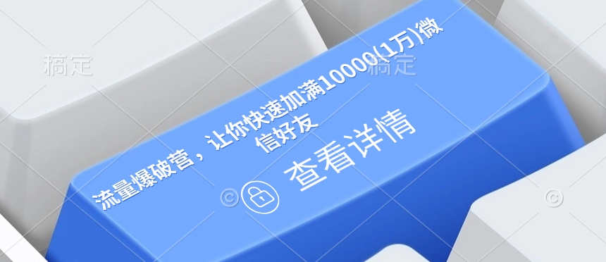 流量爆破营，让你快速加满10000(1万)微信好友-学习资源库